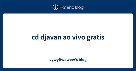 Cd Djavan Ao Vivo Gratis Vywyfiwewews Blog