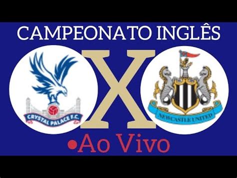 Crystal Palace X Newcastle Ao Vivo Campeonato Ingl S Em