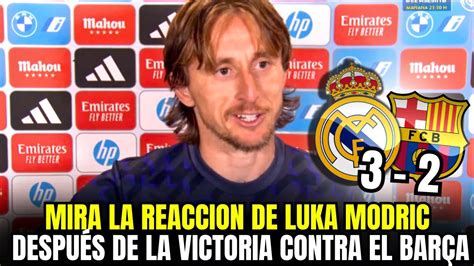 🎙️la Reaccion De Luka Modric Tras La Victoria Real Madrid 3 2 Barcelona