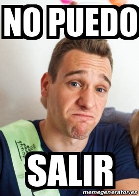 Meme Personalizado No Puedo Salir 31563968