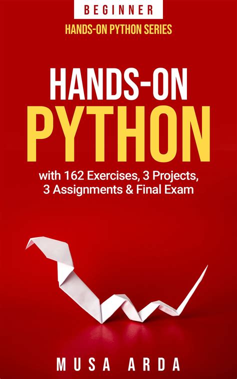 Hands On Python Beginner With 162 Exercises 3 Projects 3 Assignments And Final Exam By Musa