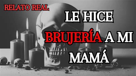 Le Hice Brujer A A Mi Mam Relatos Perturbadores De Brujer A Youtube