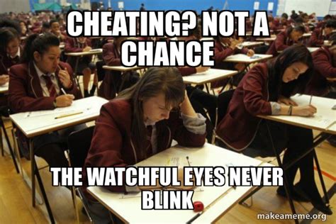 Cheating? Not a chance The watchful eyes never blink Meme Generator