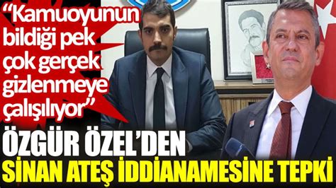 Özgür Özel den Sinan Ateş iddianamesine tepki Kamuoyunun bildiği pek