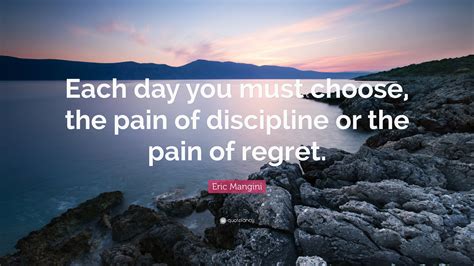 Eric Mangini Quote Each Day You Must Choose The Pain Of Discipline