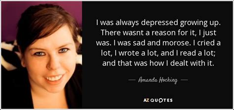 Amanda Hocking Quote I Was Always Depressed Growing Up There Wasnt A