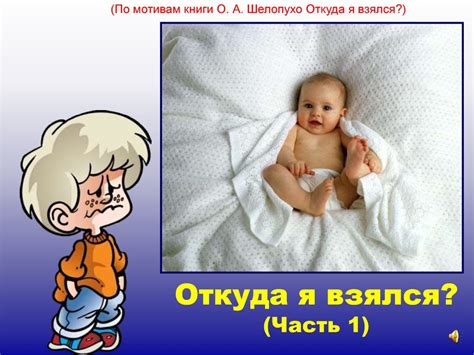 Откуда я взялся? (По мотивам книги О. А. Шелопухо Откуда я взялся ...