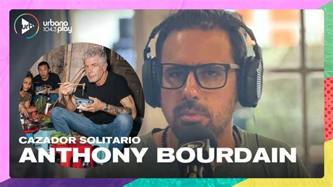 Anthony Bourdain En Cazador Solitario La Columna De Juan Sklar