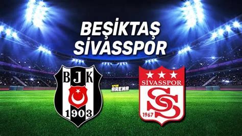 Beşiktaş Sivasspor Maçı Ne Zaman Saat Kaçta Hangi Kanalda Beşiktaş