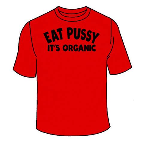 Eat Pussy It S Organic T Shirt Funny Sex Tees Tshirt Inappropriate Hilarious Sex Themed Novelty
