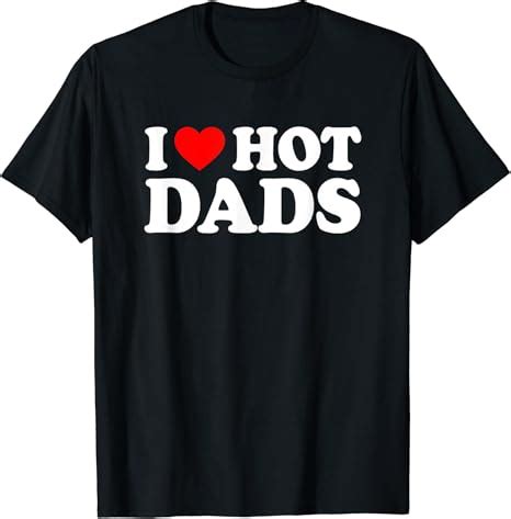 I Love Hot Dads Shirt I Heart Hot Dads Shirt Love Hot Dads T Shirt Amazon Co Uk Clothing