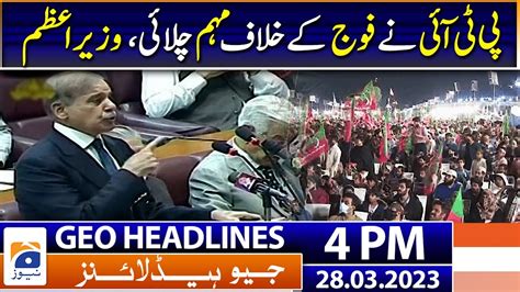 Geo Headlines Today 4 Pm Pti Launched A Campaign Against Army Pm Shehbaz Sharif 28 March