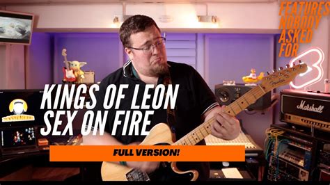 FEATURES NOBODY ASKED FOR Kings Of Leon Sex On Fire Full Version YouTube
