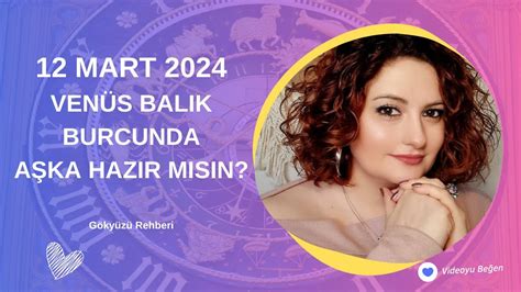 12 MART 2024VENÜS BALIK BURCUNDA AŞKA HAZIR MISIN Gökyüzü Rehberi