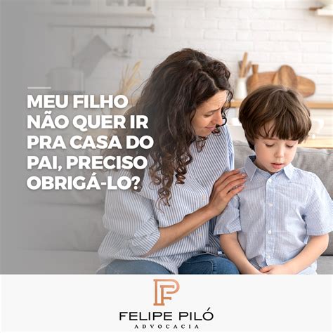 Meu Filho N O Quer Ir Pra Casa Do Pai Preciso Obrig Lo Felipe Pil