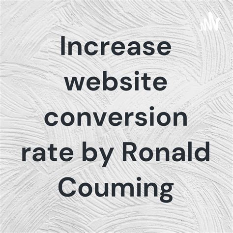 Increase Website Conversion Rate By Ronald Couming Podcast On Spotify