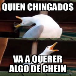 Meme Personalizado Quien Chingados Va A Querer Algo De Chein 33072683