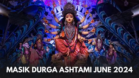 Masik Durga Ashtami June 2024 Date Time Puja Vidhi Significance And