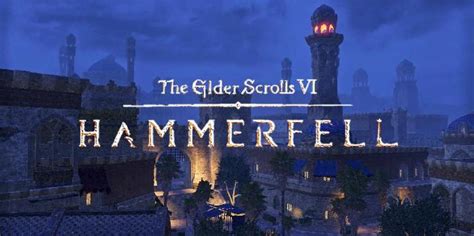 The Elder Scrolls 6 As Principais Cidades De Hammerfell Explicadas