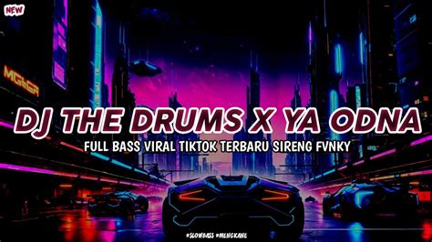 Dj The Drums X Ya Odna Full Bass Viral Tiktok Terbaru Sireng Fvnky