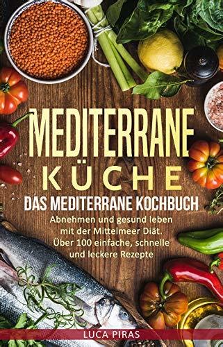 Mediterrane Küche Das Mediterrane Kochbuch Abnehmen und gesund leben