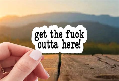 Get The Fuck Outta Here Sticker Funny Decal Hilarious Sticker Snarky Water Bottle Sticker