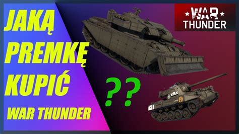 Jakie premki warto kupić w War Thunder Pojazdy warte zakupu YouTube