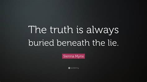 Sienna Mynx Quote: “The truth is always buried beneath the lie.”