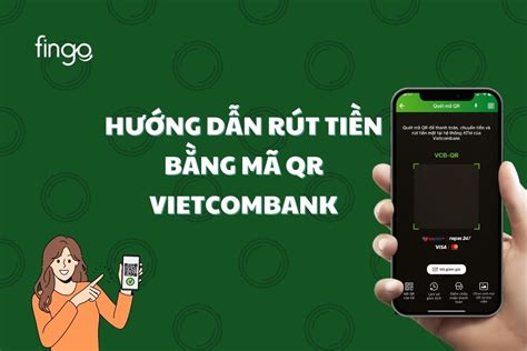 Rút tiền bằng mã QR Vietcombank Cách rút tiền không cần thẻ