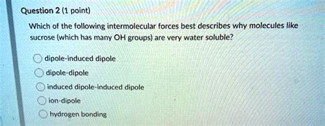 Solved Question 2 1 Point Which Of The Following Intermolecular Forces Best Describes Why