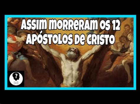 Assim Morreram Os Ap Stolos De Jesus Cristo Youtube