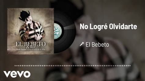 El Bebeto No Logr Olvidarte Audio En Vivo Youtube