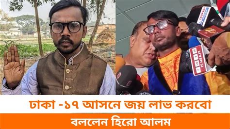 সুষ্ঠু নির্বাচন হলে ঢাকা ১৭ আসনে জয় লাভ করবো বললেন হিরো আলম। Hero