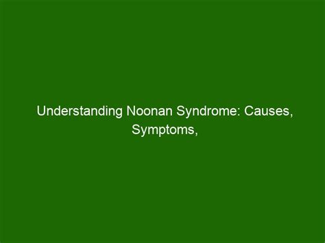 Understanding Noonan Syndrome Causes Symptoms And Treatment Health