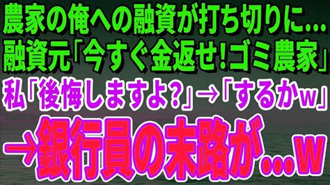 【スカッとする話】農家の俺への融資が突然、打ち切りに融資元「今すぐ金返せ！ゴミ農家」私「後悔しますよ？」→「するかw」→銀行員の末路がw