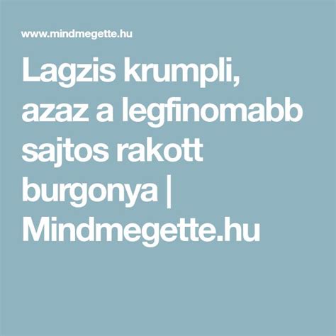 Lagzis Krumpli Azaz A Legfinomabb Sajtos Rakott Burgonya Mindmegette Hu