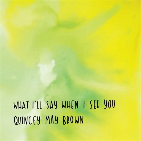 What Ill Say When I See You Single By Quincey May Brown Spotify