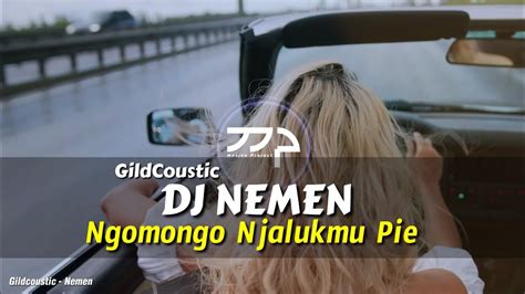 Dj Nemen Ngomongo Njalokmu Pie Remix Galau Slow Bass Youtube