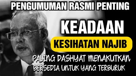 Pengumuman Paling Penting Untuk Keadaan Terkini Najib Yang Dilaporkan