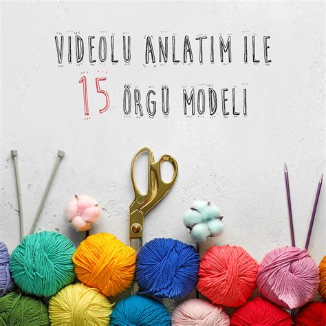 Videolu Anlatım ile 15 Örgü Modeli