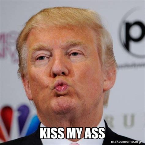 KISS MY ASS Donald Trump Kissing Meme Generator