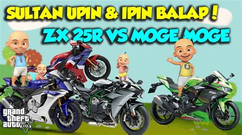 Sultan Upin Ipin Balap Zx R Lawan R M Honda Cbr Rr Kawasaki H R