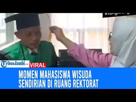 Momen Mahasiswa Wisuda Sendirian Di Ruang Rektorat Viral Alasannya