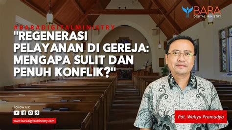 Regenerasi Pelayanan Di Gereja Mengapa Sulit Dan Penuh Konflik Pdt