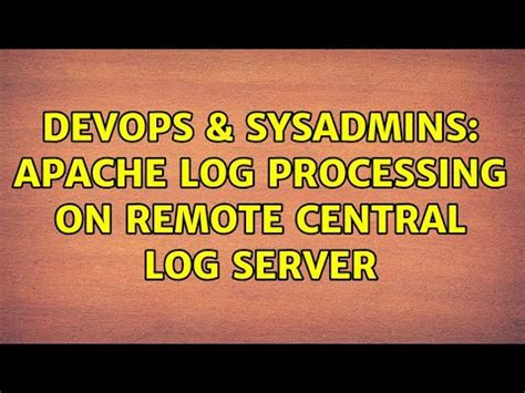 DevOps SysAdmins Apache Log Processing On Remote Central Log Server