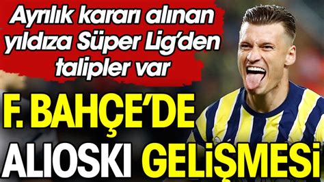 Fenerbahçe den flaş ayrılık kararı Süper Lig den iki talip çıktı