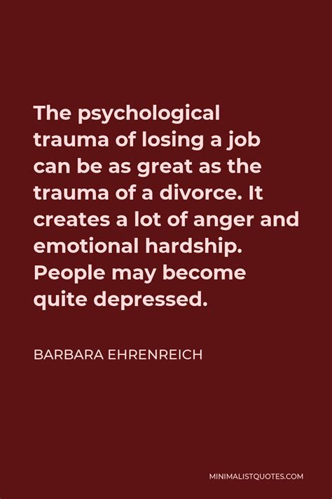 Barbara Ehrenreich Quote The Psychological Trauma Of Losing A Job Can