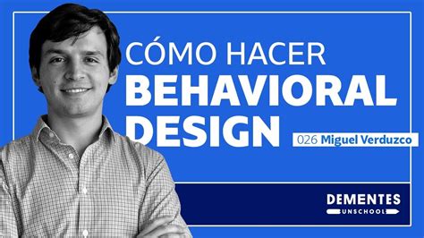 C Mo Hacer Behavioral Design Miguel Verduzco Unschool Youtube