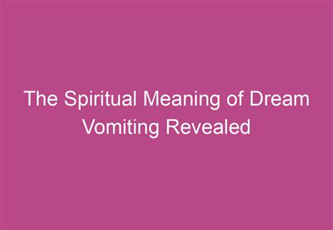 The Spiritual Meaning Of Dream Vomiting Revealed