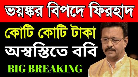 ভয়ংকর বিপদে ফিরহাদ হাকিম। এবার কোটি কোটি টাকা। ববিকে নিয়ে এবার